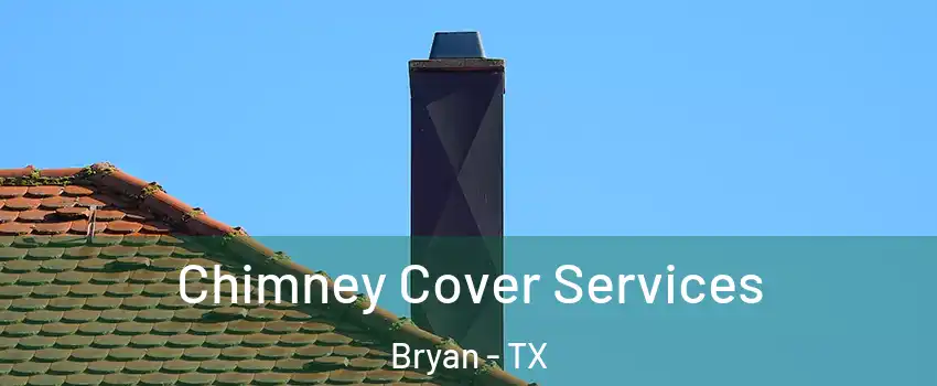  Chimney Cover Services Bryan - TX