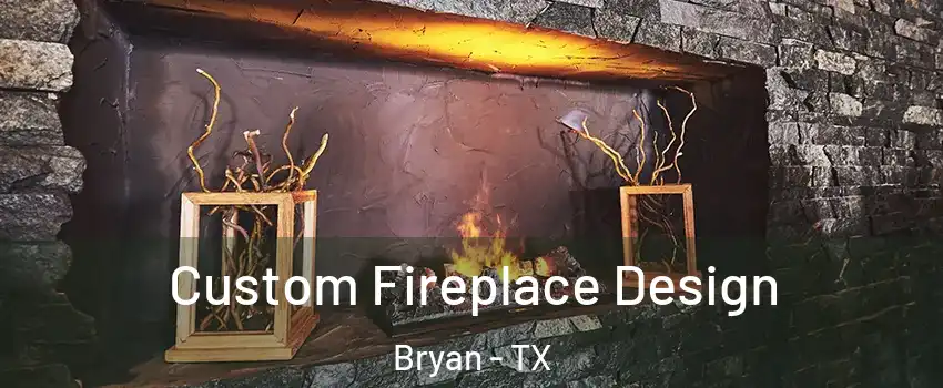  Custom Fireplace Design Bryan - TX
