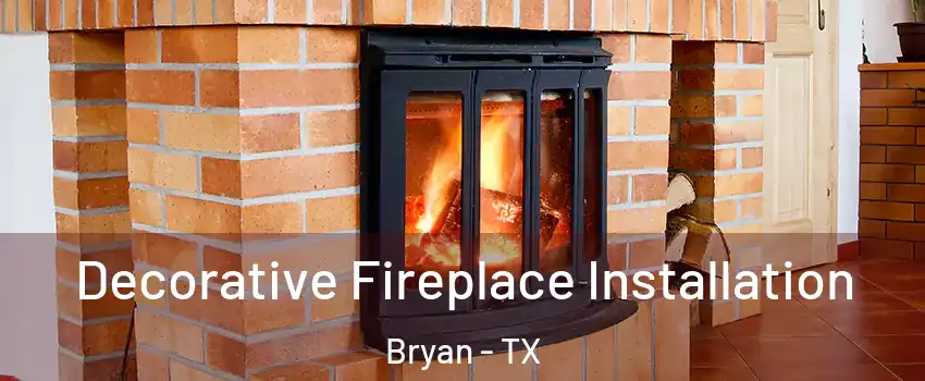  Decorative Fireplace Installation Bryan - TX