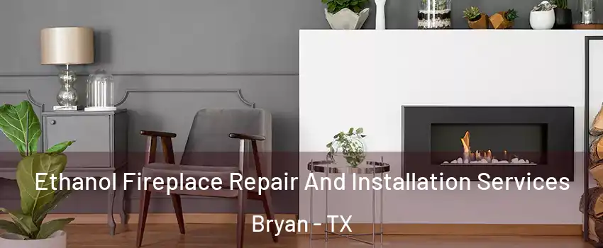  Ethanol Fireplace Repair And Installation Services Bryan - TX