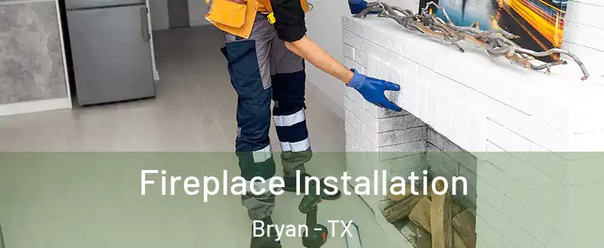  Fireplace Installation Bryan - TX