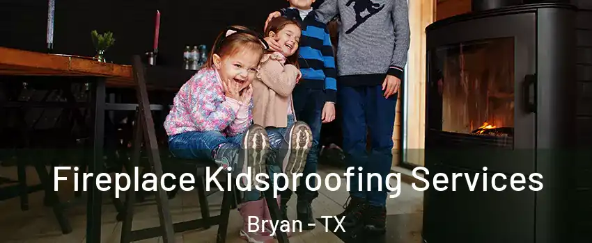  Fireplace Kidsproofing Services Bryan - TX