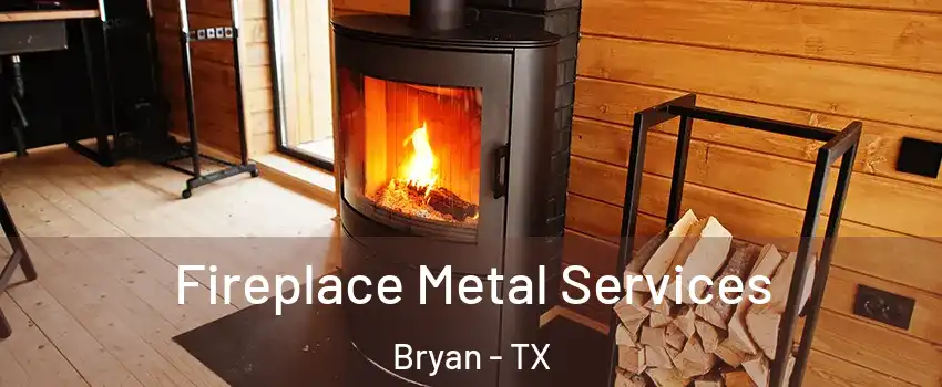 Fireplace Metal Services Bryan - TX