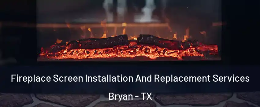  Fireplace Screen Installation And Replacement Services Bryan - TX