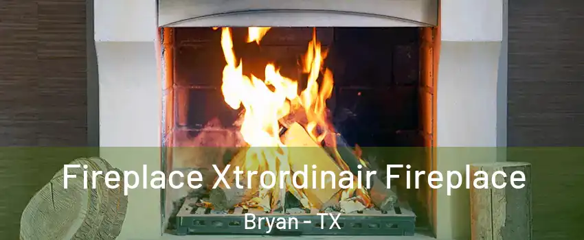  Fireplace Xtrordinair Fireplace Bryan - TX