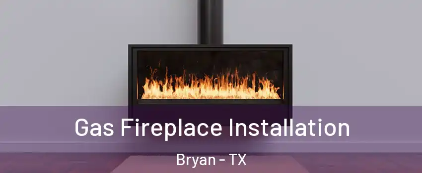  Gas Fireplace Installation Bryan - TX