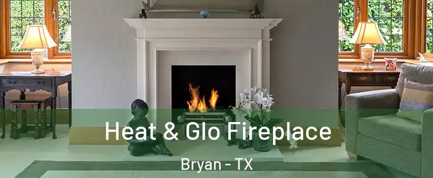  Heat & Glo Fireplace Bryan - TX