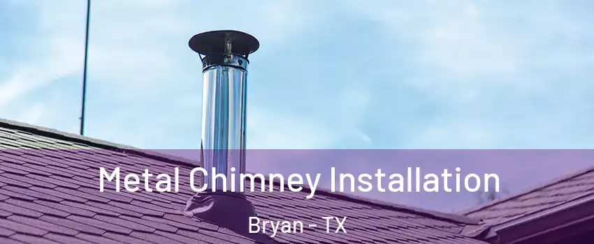  Metal Chimney Installation Bryan - TX