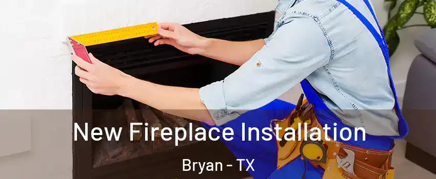  New Fireplace Installation Bryan - TX