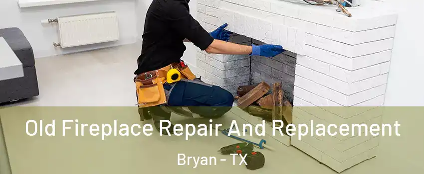  Old Fireplace Repair And Replacement Bryan - TX