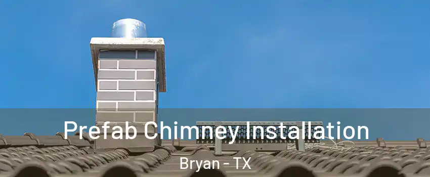  Prefab Chimney Installation Bryan - TX