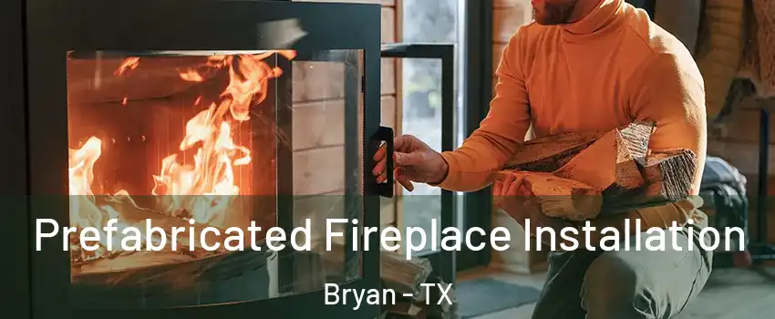  Prefabricated Fireplace Installation Bryan - TX