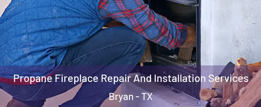  Propane Fireplace Repair And Installation Services Bryan - TX