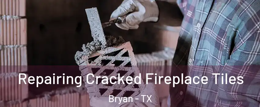  Repairing Cracked Fireplace Tiles Bryan - TX