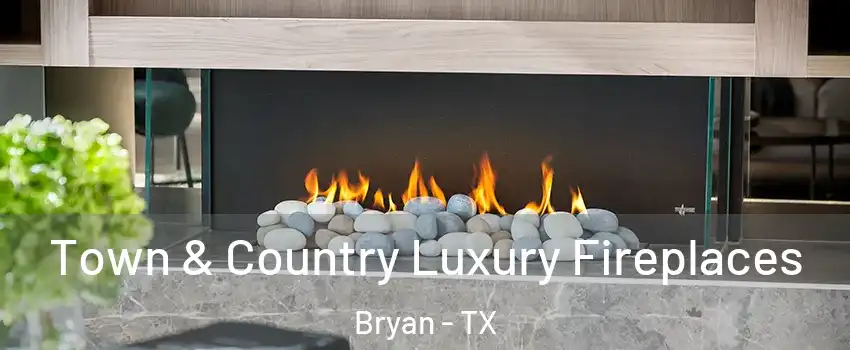  Town & Country Luxury Fireplaces Bryan - TX