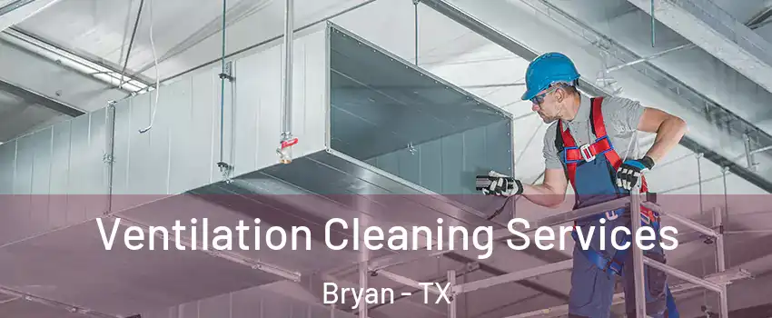  Ventilation Cleaning Services Bryan - TX