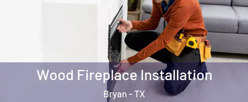  Wood Fireplace Installation Bryan - TX